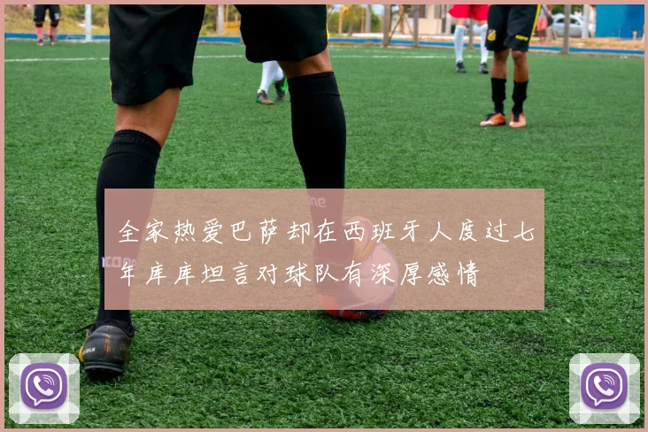 全家热爱巴萨却在西班牙人度过七年库库坦言对球队有深厚感情