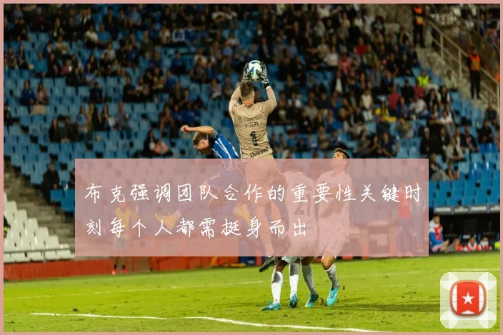 布克强调团队合作的重要性关键时刻每个人都需挺身而出